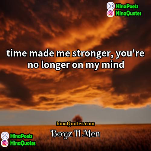 Boyz II Men Quotes | time made me stronger, you're no longer
